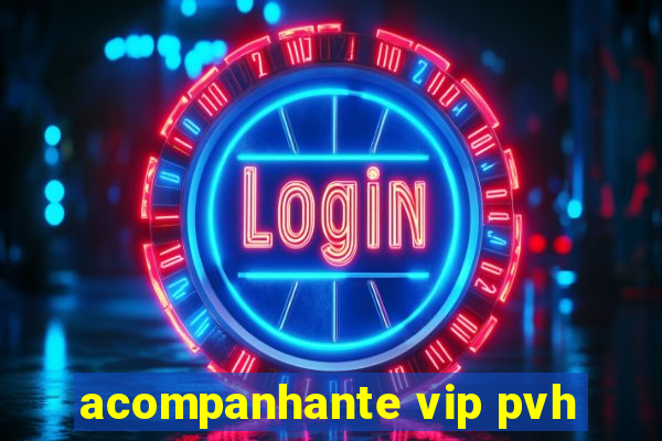 acompanhante vip pvh